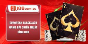 Cách Chơi European Blackjack - Game Bài Chiến Thuật Đỉnh Cao